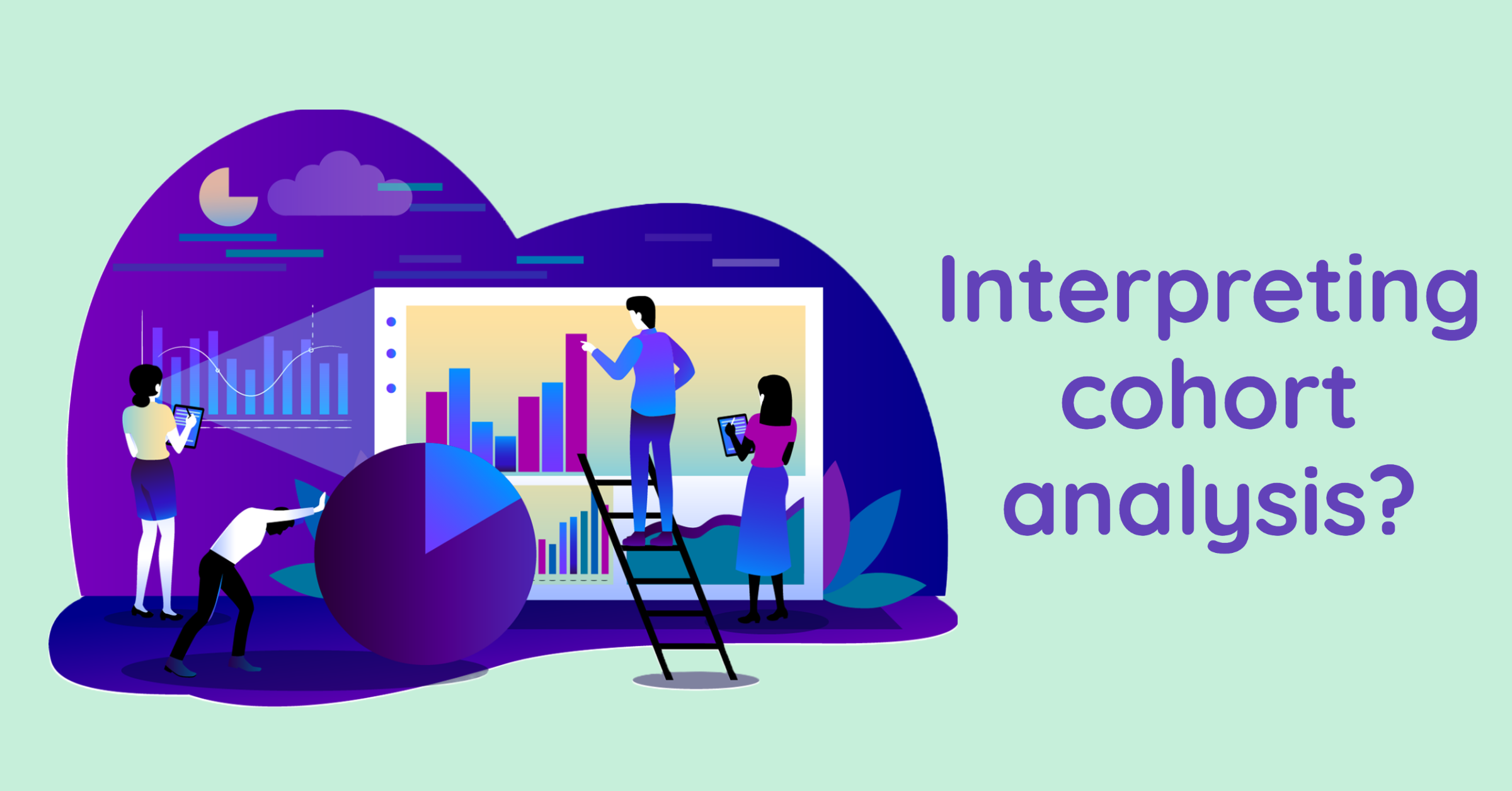 3 Key Things To Keep In Mind When Interpreting Cohort Analysis 